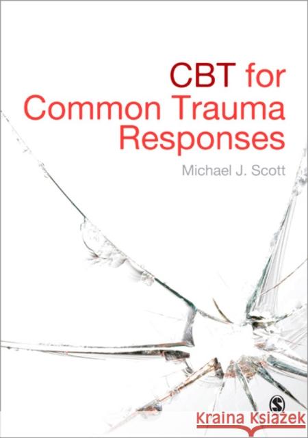 CBT for Common Trauma Responses Michael J Scott 9781446208656 Sage Publications Ltd