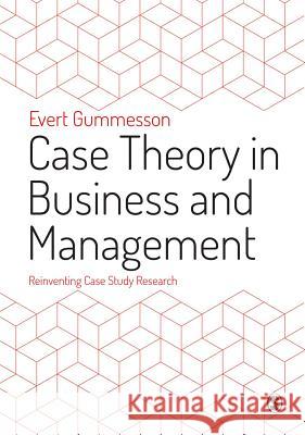 Case Theory in Business and Management: Reinventing Case Study Research Evert Gummesson 9781446210611