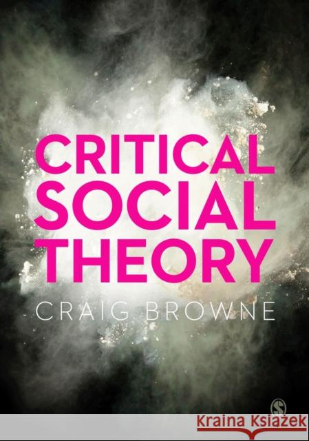 Critical Social Theory Craig Browne 9781446246924 Sage Publications (CA)