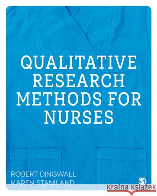 Qualitative Research Methods for Nurses Robert Dingwall Karen Staniland 9781446248751 Sage Publications Ltd