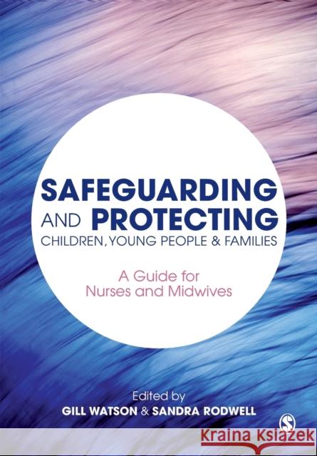 Safeguarding and Protecting Children, Young People and Families: A Guide for Nurses and Midwives Watson, Gill 9781446248904 Sage Publications Ltd