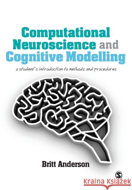 Computational Neuroscience and Cognitive Modelling: A Student's Introduction to Methods and Procedures Anderson, Britt 9781446249307 Sage Publications Ltd