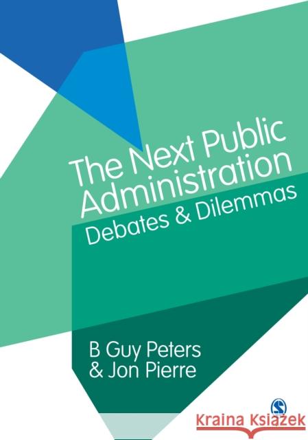 The Next Public Administration: Debates and Dilemmas B. Guy Peters Jon Pierre 9781446252833 Sage Publications Ltd