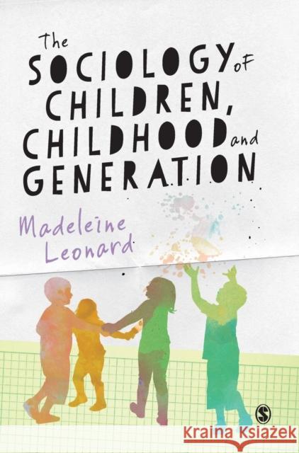 The Sociology of Children, Childhood and Generation Madeleine Leonard 9781446259238 Sage Publications Ltd
