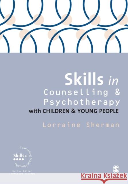 Skills in Counselling and Psychotherapy with Children and Young People Lorraine Sherman 9781446260173 Sage Publications Ltd