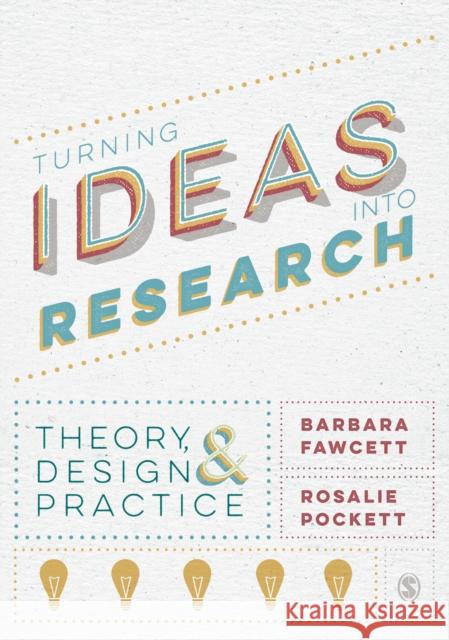 Turning Ideas Into Research: Theory, Design & Practice Barbara Fawcett Rosalie Pockett 9781446266700