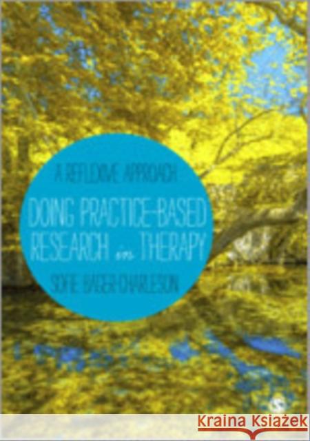 Doing Practice-Based Research in Therapy: A Reflexive Approach Sofie Bager-Charleson 9781446266724 Sage Publications (CA)
