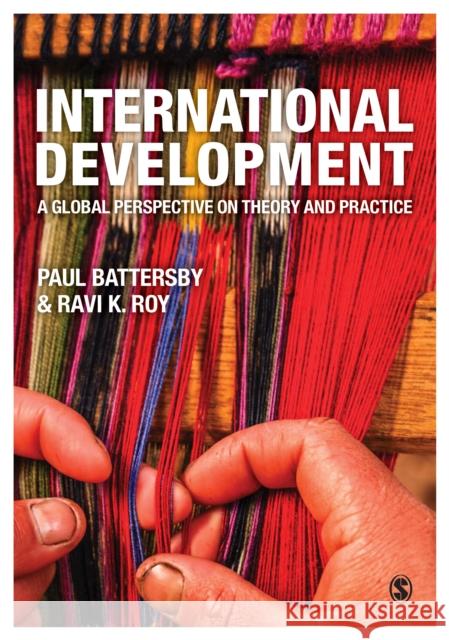 International Development: A Global Perspective on Theory and Practice Paul Battersby Ravi K. Roy 9781446266816