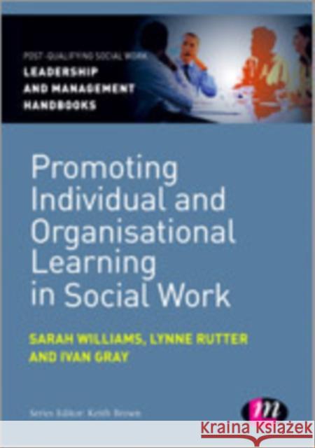 Promoting Individual and Organisational Learning in Social Work Sarah Williams, Lynne Rutter, Ivan Gray 9781446266908