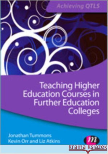 Teaching Higher Education Courses in Further Education Colleges Jonathan Tummons Kevin Orr Liz Atkins 9781446267462 Learning Matters