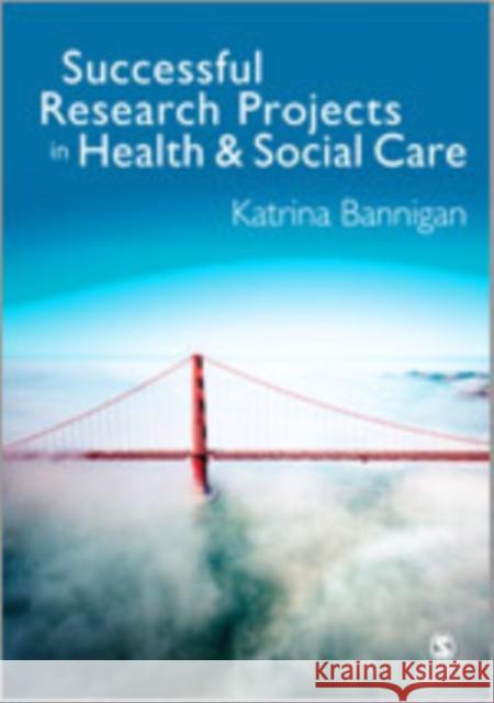 Successful Research Projects in Health and Social Care Dr. Katrina Bannigan   9781446267820 SAGE Publications Ltd