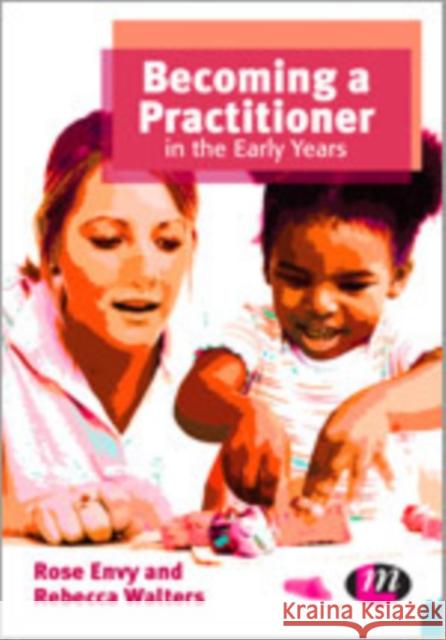 Becoming a Practitioner in the Early Years Rose Envy, Rebecca Walters 9781446267936