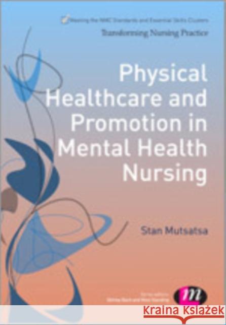 Physical Healthcare and Promotion in Mental Health Nursing Stan Mutsatsa 9781446268179 Learning Matters