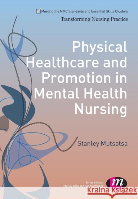 Physical Healthcare and Promotion in Mental Health Nursing Stan Mutsatsa 9781446268186 0