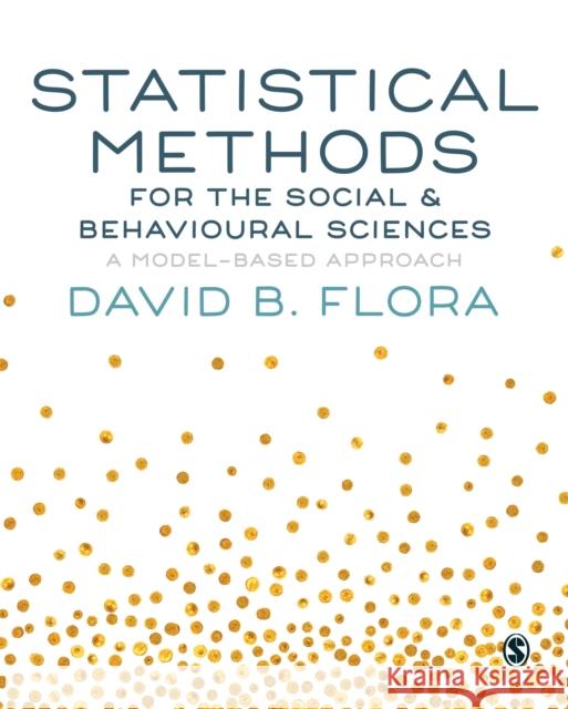 Statistical Methods for the Social and Behavioural Sciences: A Model-Based Approach David B. Flora 9781446269824 Sage Publications Ltd