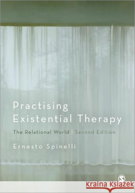Practising Existential Therapy: The Relational World Ernesto Spinelli 9781446272343 Sage Publications Ltd