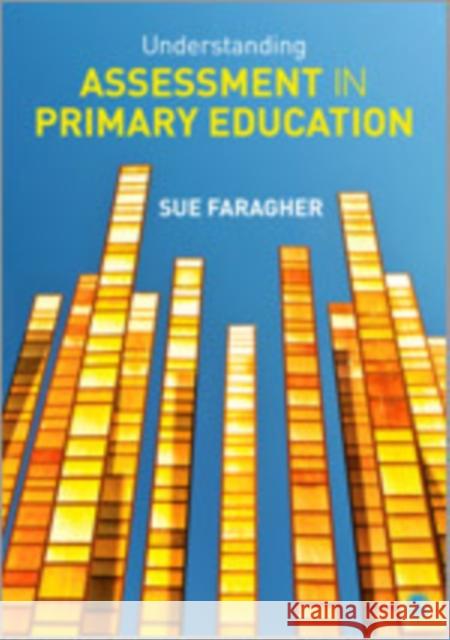 Understanding Assessment in Primary Education Sue Faragher 9781446273852 Sage Publications (CA)