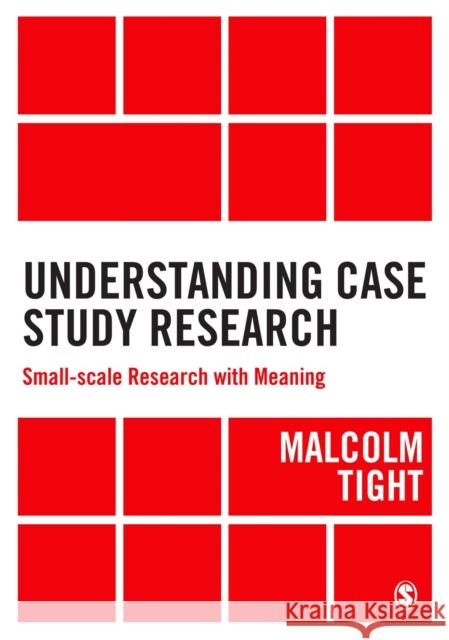 Understanding Case Study Research: Small-Scale Research with Meaning Malcolm Tight 9781446273913 Sage Publications Ltd