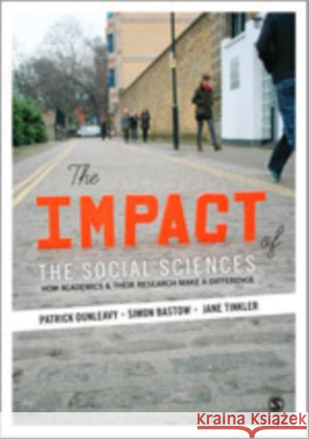 The Impact of the Social Sciences : How Academics and their Research Make a Difference Patrick Dunleavy Simon Bastow Jane Tinkler 9781446275092
