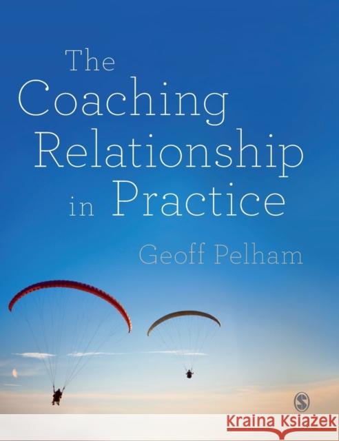 The Coaching Relationship in Practice Geoff Pelham 9781446275115