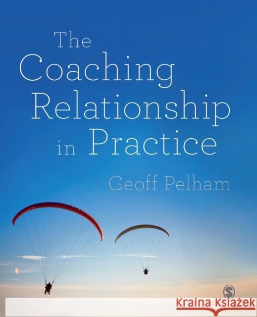 The Coaching Relationship in Practice Geoff Pelham 9781446275122