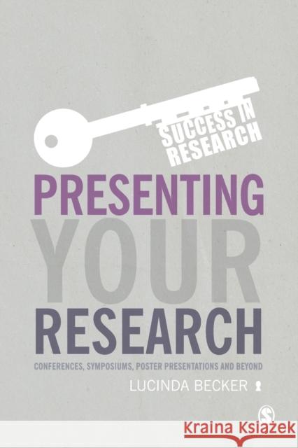 Presenting Your Research: Conferences, Symposiums, Poster Presentations and Beyond Lucinda Becker 9781446275894