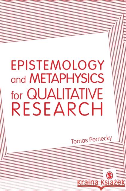 Epistemology and Metaphysics for Qualitative Research Tomas Pernecky 9781446282380