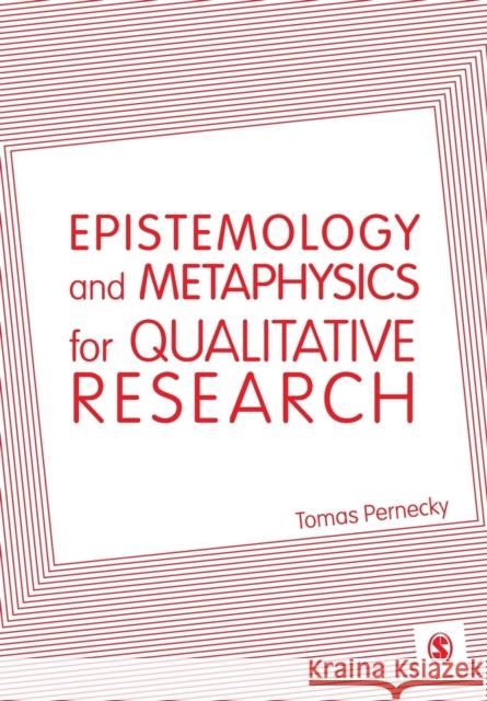 Epistemology and Metaphysics for Qualitative Research Tomas Pernecky 9781446282397