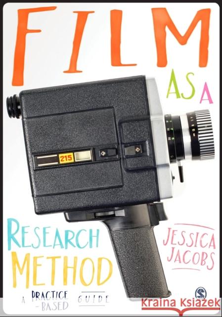 Film as a Research Method: A Practice-Based Guide Jessica Jacobs 9781446282434 Sage Publications (CA)