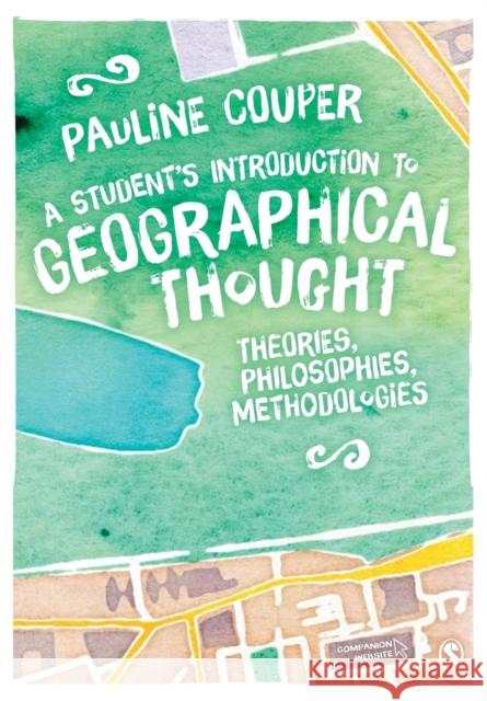 A Student's Introduction to Geographical Thought: Theories, Philosophies, Methodologies Pauline Couper 9781446282960