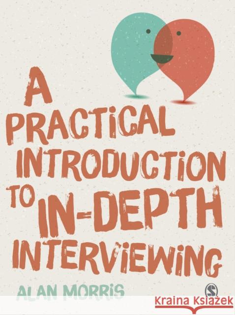 A Practical Introduction to In-Depth Interviewing Alan Morris 9781446287293 Sage Publications Ltd