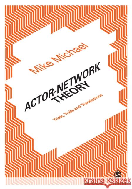 Actor-Network Theory: Trials, Trails and Translations Mike Michael 9781446293959