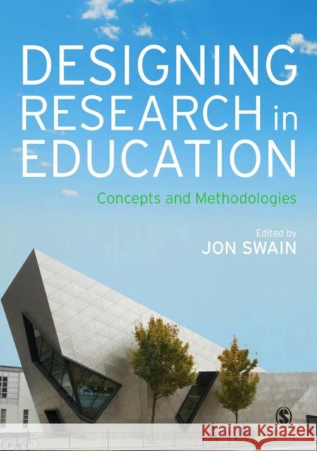 Designing Research in Education: Concepts and Methodologies Jon Swain 9781446294253 Sage Publications Ltd