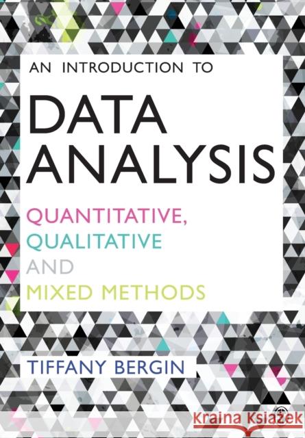 An Introduction to Data Analysis: Quantitative, Qualitative and Mixed Methods Tiffany (New York Criminal Justice Agency) Bergin 9781446295151 Sage Publications Ltd