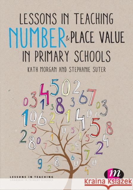 Lessons in Teaching Number and Place Value in Primary Schools Kathleen Morgan Stephanie Suter 9781446295250 Learning Matters