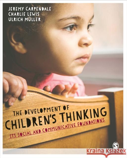The Development of Children's Thinking: Its Social and Communicative Foundations Jeremy Carpendale Charlie Lewis Ulrich Muller 9781446295632 Sage Publications Ltd