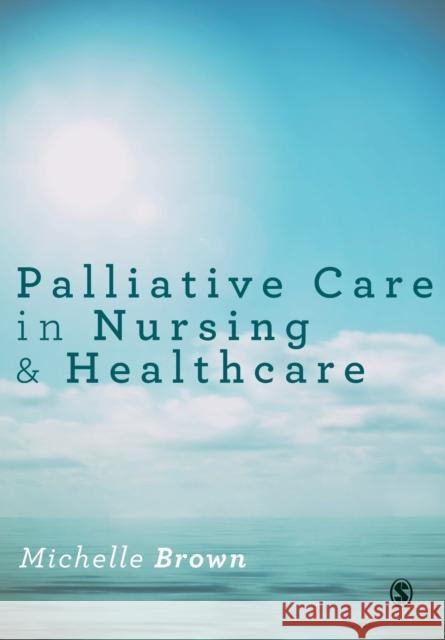 Palliative Care in Nursing and Healthcare Michelle Brown 9781446295694 Sage Publications Ltd