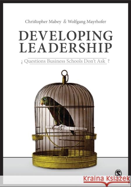 Developing Leadership: Questions Business Schools Don′t Ask Mabey, Christopher 9781446296103 Sage Publications Ltd