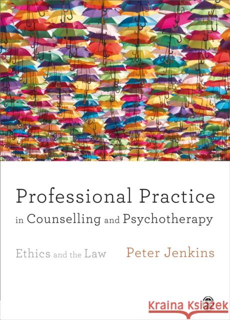 Professional Practice in Counselling and Psychotherapy: Ethics and the Law Peter Jenkins 9781446296639