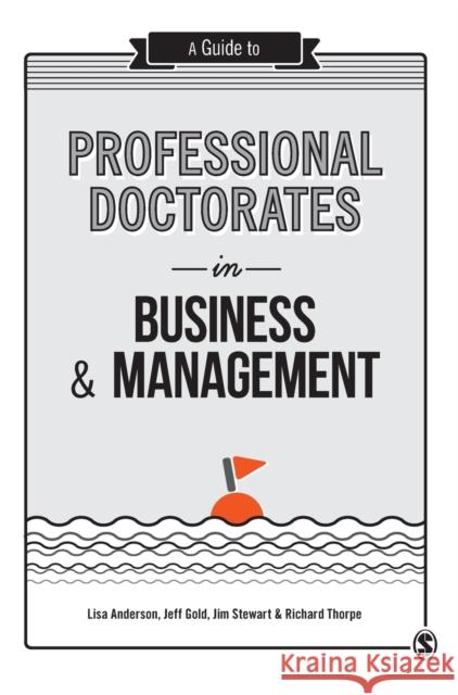 A Guide to Professional Doctorates in Business & Management Lisa Anderson Jeff Gold Jim Stewart 9781446298329 Sage Publications Ltd