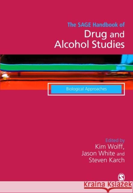 The Sage Handbook of Drug & Alcohol Studies: Biological Approaches Kim Wolff Jason White Steven Karch 9781446298671