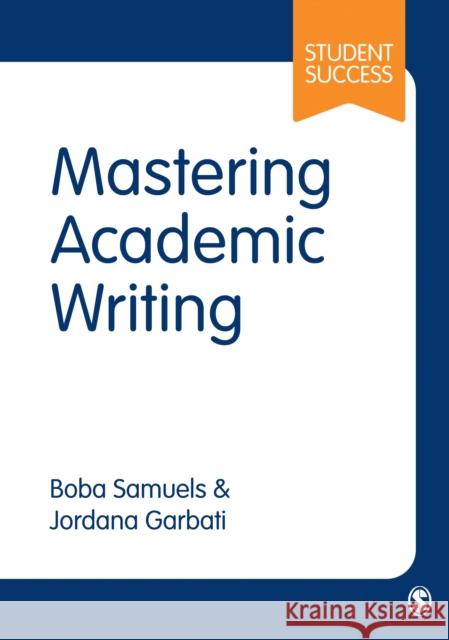 Mastering Academic Writing Boba Samuels Jordana Garbati 9781446299661 Sage Publications Ltd