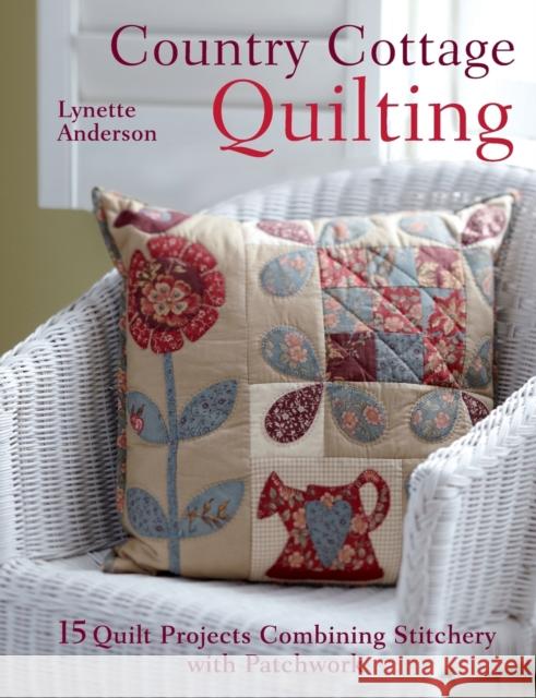 Country Cottage Quilting: Over 20 Quirky Quilt Projects Combining Stitchery with Patchwork Anderson, Lynette 9781446300398 0