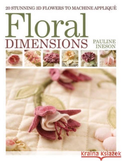 Floral Dimensions: Quilt 3D Flowers with Your Machine Pauline (Author) Ineson 9781446301814 David & Charles