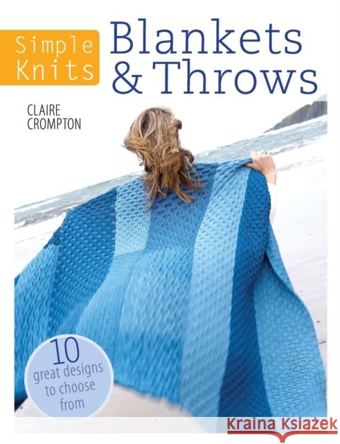 Simple Knits Blankets & Throws: 10 Great Designs to Choose from Crompton, Clare 9781446303085