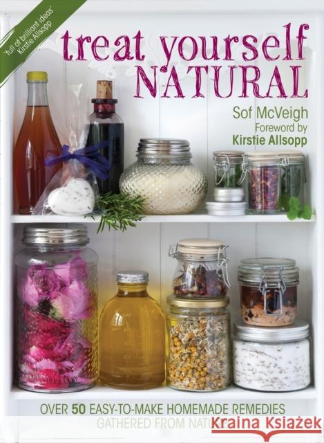 Treat Yourself Natural: Over 50 Easy-To-Make Homemade Remedies Gathered from Nature McVeigh, Sof 9781446303184 0