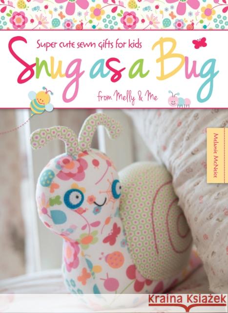 Snug as a Bug : Super cute sewn gifts for kids from Melly & Me Melanie McNeice 9781446303825 0