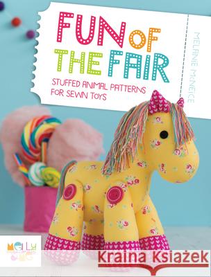 Fun of the Fair: Stuffed Animal Patterns for Sewn Toys Melly &. Me 9781446305195 David & Charles Publishers