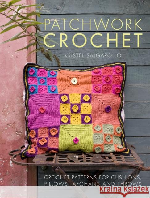 Patchwork Crochet: Crochet Patterns for Cushions, Pillows, Afghans and Throws Kristel (Author) Salgarollo 9781446305331 David & Charles