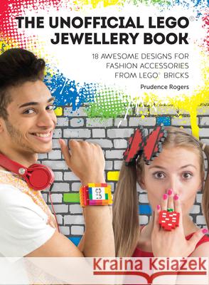 The Unofficial Lego(r) Jewellery Book: 18 Awesome Designs for Fashion Accessories from Lego(r) Bricks Prudence Rogers 9781446305355 DAVID & CHARLES